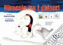 Miracolo tra i ghiacci. Ediz. CAA libro di Denti Francesco