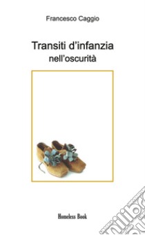 Transiti d'infanzia nell'oscurità libro di Caggio Francesco