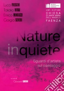 Nature inquiete. Sguardi d'artista sul paesaggio libro di Freschi Luca; Hirai Takako; Minguzzi Enrico; Gardini G. (cur.); Museo Diocesano di Faenza (cur.)