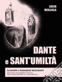 Dante e Sant'Umiltà. Alighieri e Rosanese Negusanti: analogie e collegamenti testuali, dalla «selva oscura» al «volar senz'ali» libro di Megliola Lucio