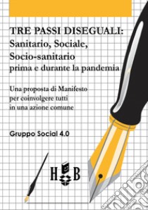 Tre passi diseguali. Sanitario, sociale, socio-sanitario prima e durante la pandemia libro di Gruppo Social 4.0