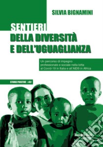 Sentieri della diversità e dell'uguaglianza. Un percorso di impegno professionale e sociale nella lotta al Covid-19 in Italia e all'AIDS in Africa libro di Bignamini Silvia