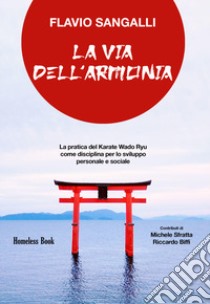 La via dell'armonia. La pratica del Karate Wado Ryu come disciplina per lo sviluppo personale e sociale libro di Sangalli Flavio