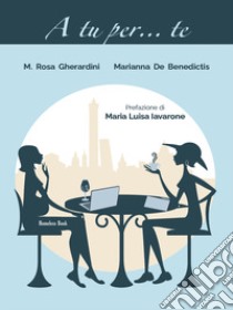 A tu per... te libro di Gherardini Maria Rosa; De Benedictis Marianna