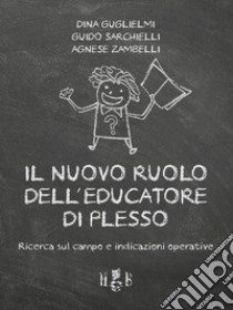 Il nuovo ruolo dell'educatore di plesso. Ricerca sul campo e indicazioni operative libro di Guglielmi Dina; Sarchielli Guido; Zambelli Agnese