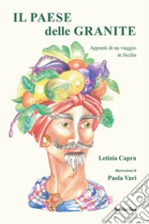 Il paese delle granite. Appunti di un viaggio in Sicilia libro di Capra Letizia