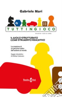 Tuttingioco. Il gioco strutturato come strumento educativo libro di Mari Gabriele; Coop. La Pieve Onlus (cur.)