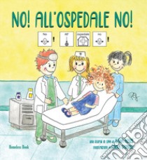 No! All'ospedale no! In CAA (Comunicazione Aumentativa Alternativa). Ediz. a colori libro di Moses Ilana