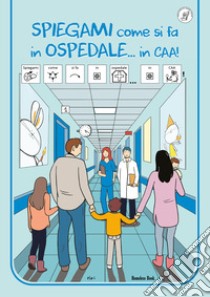 Spiegami come si fa in ospedale...in CAA! Ediz. a colori libro di Associazione Diversamente Genitori (cur.)