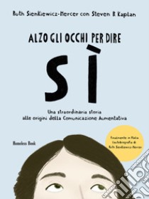 Alzo gli occhi per dire sì. Una straordinaria storia alle origini della Comunicazione Aumentativa libro di Sienkiewicz-Mercer Ruth; Kaplan Steven B.