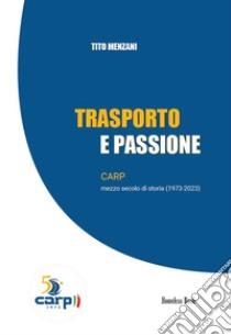 Trasporto e passione. CARP mezzo secolo di storia (1973-2023) libro di Menzani Tito