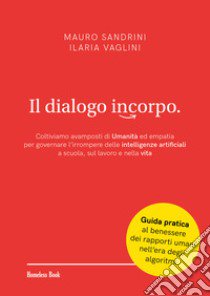 Il dialogo incorpo. Coltiviamo avamposti di umanità ed empatia per governare l'irrompere delle intelligenze artificiali a scuola, sul lavoro e nella vita libro di Sandrini Mauro; Vaglini Ilaria