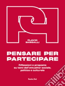 Pensare per partecipare. Riflessioni e proposte su temi dell'attualità sociale, politica e culturale libro di Sangalli Flavio