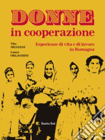 Donne in cooperazione. Esperienze di vita e di lavoro in Romagna libro di Menzani Tito; Orlandini Laura