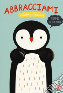Abbracciami pulcino pinguino. Ediz. a colori libro di Verbakel Helmi