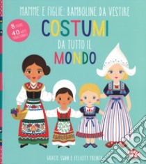 Costumi da tutto il mondo. Mamme e figlie: bamboline da vestire. Ediz. a colori. Ediz. a spirale libro di Swan Gracie