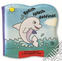 Splish splash delfino! Impermealibri. Ediz. a colori libro di Robjohns Laura-Anne