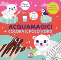 Colora il polo Nord. Acquamagici. Ediz. a colori libro di Kragulj Vanja