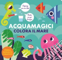 Colora il mare. Acquamagici. Ediz. a colori libro di Kragulj Vanja