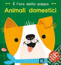 È l'ora della pappa. Animali domestici libro di Madden Carly