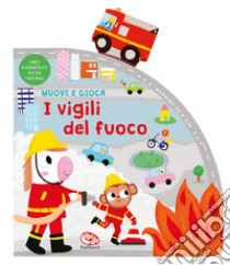 I vigili del fuoco. Muovi e gioca. Ediz. a colori libro di Waring Zoe