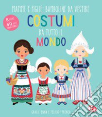 Costumi da tutto il mondo. Mamme e figlie: bamboline da vestire. Ediz. a colori libro di Swan Gracie