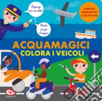 Colora i veicoli. Acquamagici libro di Garrido Amador Laura