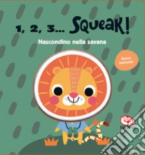 Nascondino nella savana. 1, 2, 3... squeak! Ediz. a colori libro