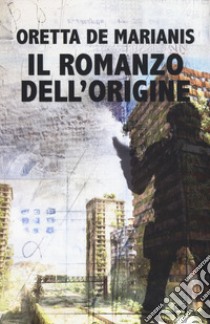 Il romanzo dell'origine libro di De Marianis Oretta