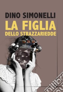 La figlia dello strazzariedde libro di Simonelli Dino