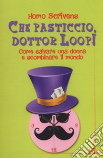 Che pasticcio, dottor Loop! Come salvare una donna e scombinare il mondo libro di Marino G. (cur.); Putignano A. (cur.)