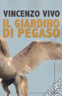 Il giardino di Pegaso libro di Vivo Vincenzo