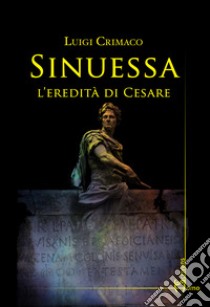 Sinuessa. L'eredità di Cesare libro di Crimaco Luigi