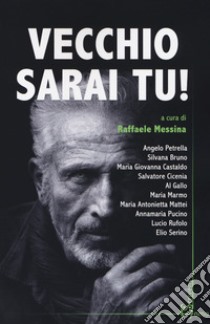 Vecchio sarai tu! libro di Messina R. (cur.)