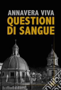 Questioni di sangue. Un'indagine nel cuore segreto di Napoli libro di Viva Annavera