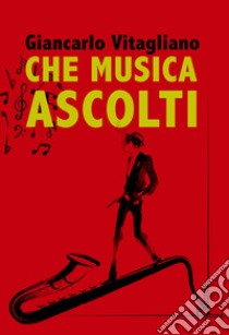 Che musica ascolti libro di Vitagliano Giancarlo