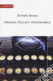 Oriana Fallaci indomabile libro di Basile Esther