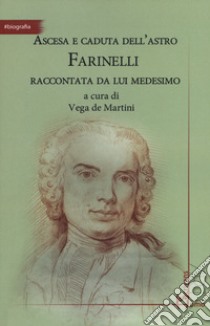 Ascesa e caduta dell'astro Farinelli raccontata da lui medesimo libro di De Martini V. (cur.)