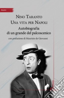 Nino Taranto. Una vita per Napoli. Autobiografia di un grande del palcoscenico libro di Taranto Nino; Nuzzo D. (cur.)