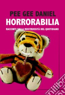 Horrorabilia. Racconti sulla mostruosità del quotidiano libro di Pee Gee Daniel