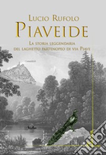 Piaveide. La storia leggendaria del laghetto partenopeo di via Piave libro di Rufolo Lucio