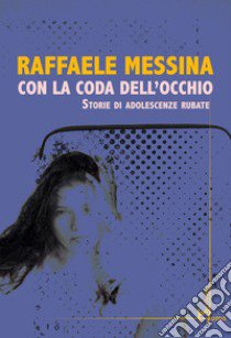 Con la coda dell'occhio. Storie di adolescenze rubate libro di Messina Raffaele