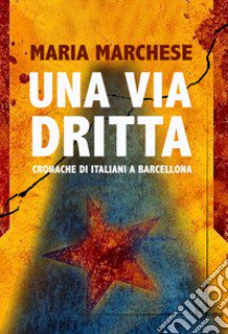 Una via dritta. Cronache di italiani a Barcellona libro di Marchese Maria