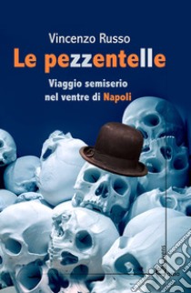 Le pezzentelle. Viaggio semiserio nel ventre di Napoli libro di Russo Vincenzo