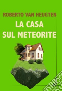 La casa sul meteorite libro di Van Heugten Roberto