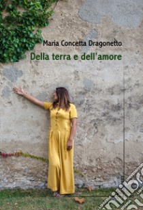 Della terra e dell'amore libro di Dragonetto Maria Concetta