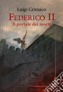 Federico II. Il portale dei morti libro di Crimaco Luigi