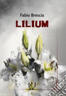 Lilium libro di Brescia Fabio