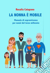 La nonna e mobile. Manuale di sopravvivenza per nonni del terzo millennio libro di Catapano Rosalia