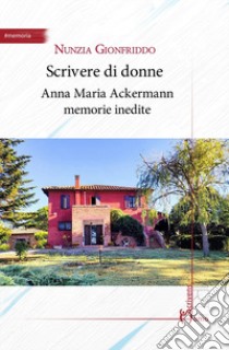 Scrivere di donne. Anna Maria Ackermann memorie inedite libro di Gionfriddo Nunzia